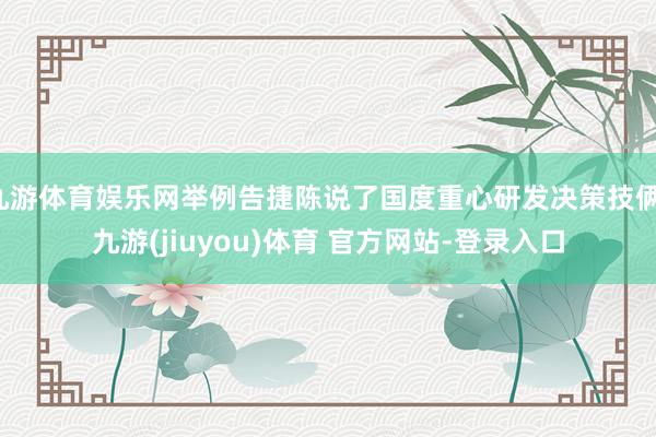 九游体育娱乐网举例告捷陈说了国度重心研发决策技俩-九游(jiuyou)体育 官方网站-登录入口