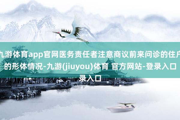 九游体育app官网医务责任者注意商议前来问诊的住户的形体情况-九游(jiuyou)体育 官方网站-登录入口