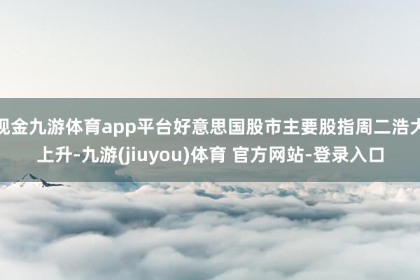 现金九游体育app平台好意思国股市主要股指周二浩大上升-九游(jiuyou)体育 官方网站-登录入口