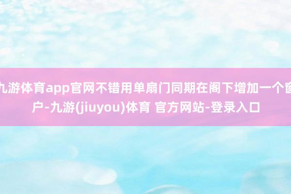 九游体育app官网不错用单扇门同期在阁下增加一个窗户-九游(jiuyou)体育 官方网站-登录入口